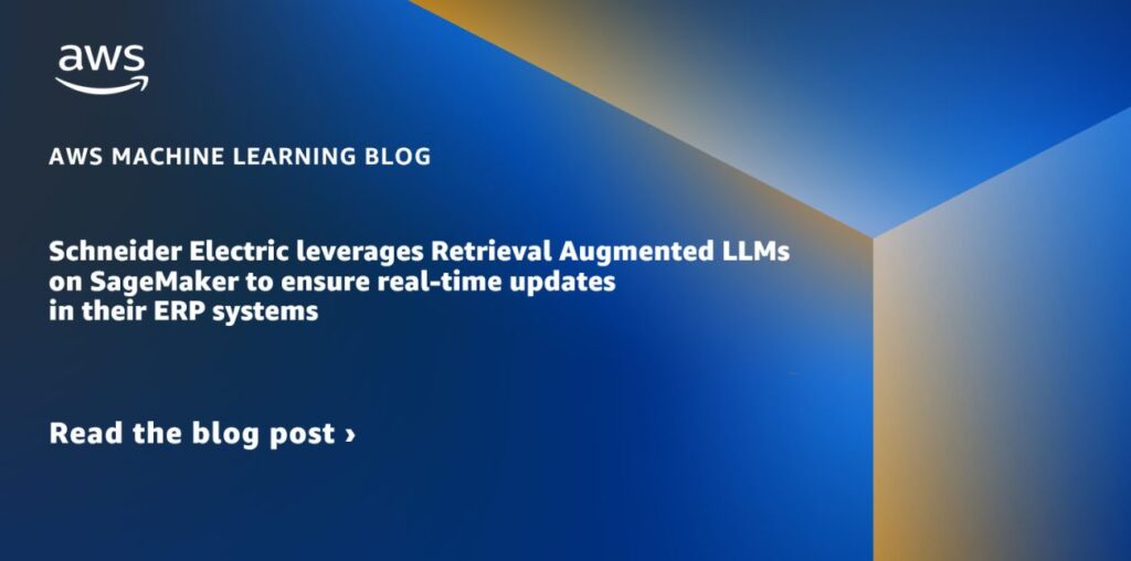 Schneider Electric leverages Retrieval Augmented LLMs on SageMaker to ensure real-time updates in their ERP systems