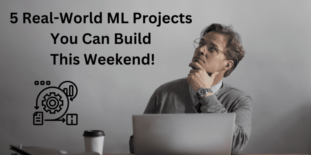 5 Real-World Machine Learning Projects You Can Build This Weekend