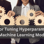 Tips for Tuning Hyperparameters in Machine Learning Models