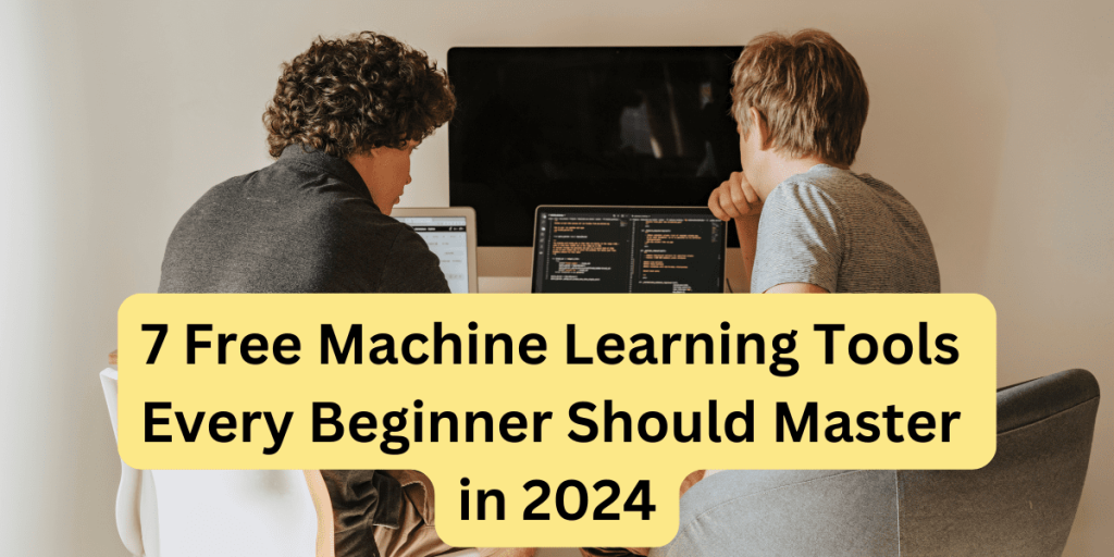 7 Free Machine Learning Tools Every Beginner Should Master in 2024