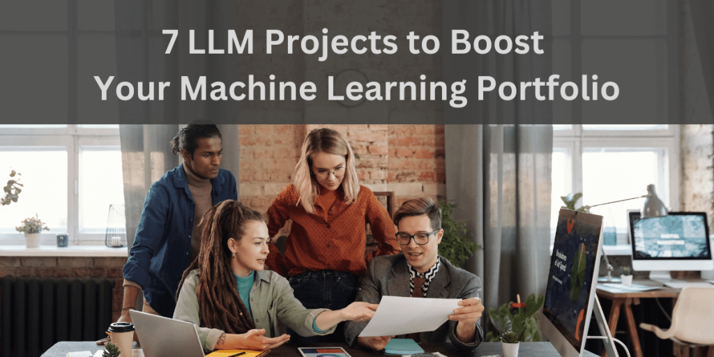 7 LLM Projects to Boost Your Machine Learning Portfolio